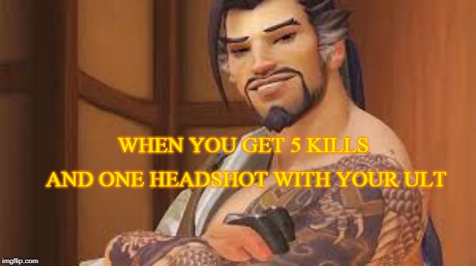 hanzo smiling | WHEN YOU GET 5 KILLS AND ONE HEADSHOT WITH YOUR ULT | image tagged in hanzo smiling | made w/ Imgflip meme maker