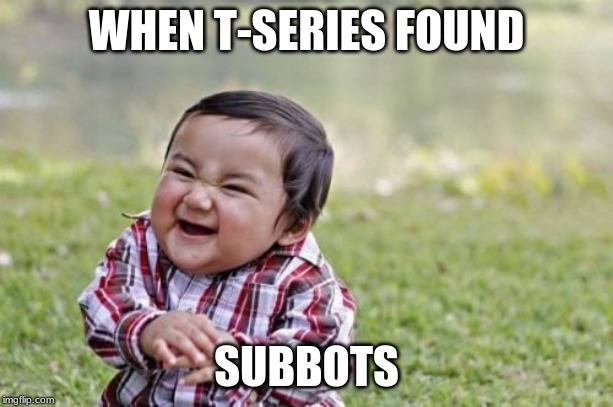 Evil Toddler | WHEN T-SERIES FOUND; SUBBOTS | image tagged in memes,evil toddler | made w/ Imgflip meme maker