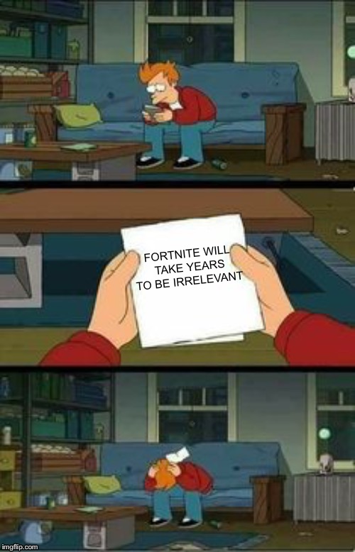 No hope futurama | FORTNITE WILL TAKE YEARS TO BE IRRELEVANT | image tagged in no hope futurama | made w/ Imgflip meme maker