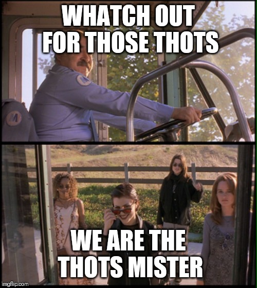 The Craft | WHATCH OUT FOR THOSE THOTS; WE ARE THE THOTS MISTER | image tagged in the craft | made w/ Imgflip meme maker