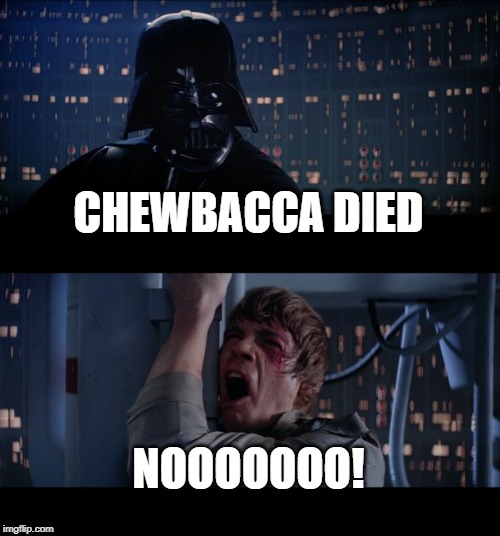 Star Wars No | CHEWBACCA DIED; NOOOOOOO! | image tagged in memes,star wars no | made w/ Imgflip meme maker