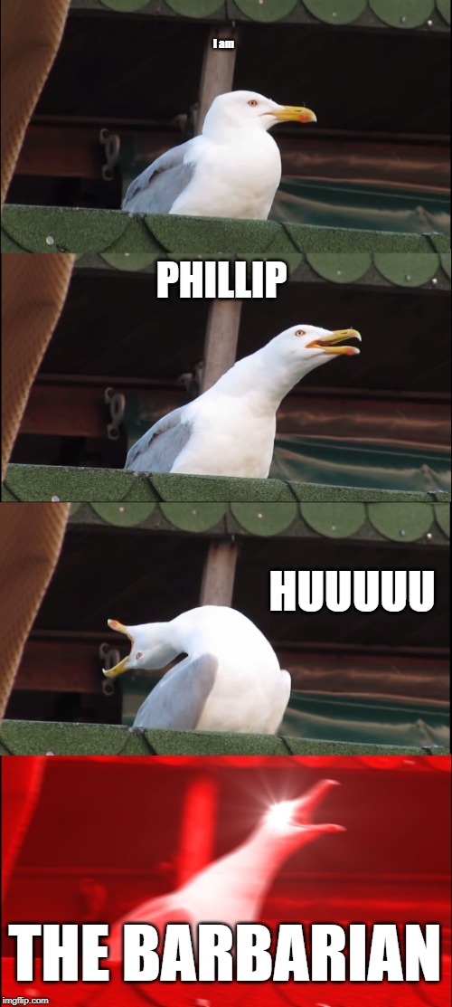 Inhaling Seagull | I am; PHILLIP; HUUUUU; THE BARBARIAN | image tagged in memes,inhaling seagull | made w/ Imgflip meme maker