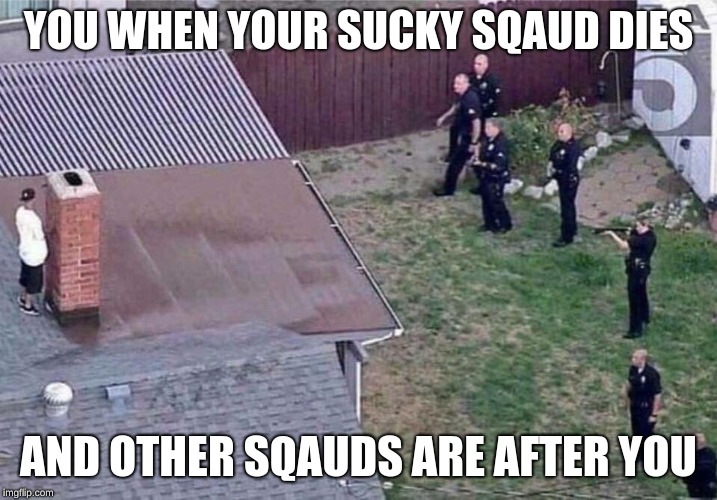 Fortnite meme | YOU WHEN YOUR SUCKY SQAUD DIES; AND OTHER SQAUDS ARE AFTER YOU | image tagged in fortnite meme | made w/ Imgflip meme maker