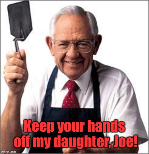 Dave Thomas Founder of Wendy's  | Keep your hands off my daughter, Joe! | image tagged in dave thomas founder of wendy's | made w/ Imgflip meme maker