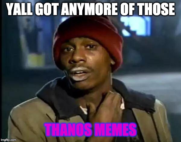 Y'all Got Any More Of That | YALL GOT ANYMORE OF THOSE; THANOS MEMES | image tagged in memes,y'all got any more of that | made w/ Imgflip meme maker