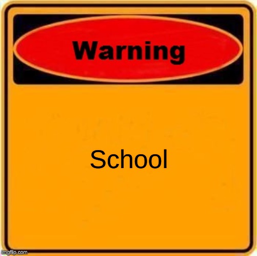 Warning Sign Meme | School | image tagged in memes,warning sign | made w/ Imgflip meme maker