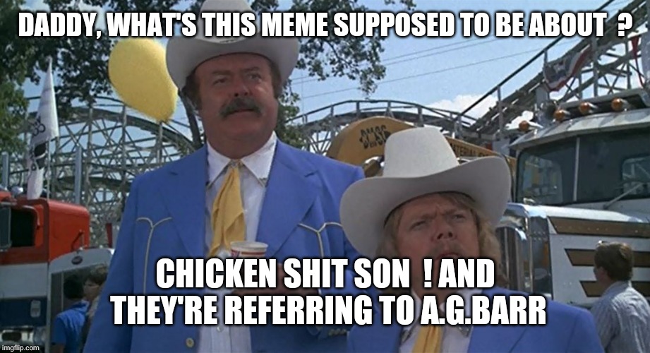 Big and Little Enos | DADDY, WHAT'S THIS MEME SUPPOSED TO BE ABOUT  ? CHICKEN SHIT SON  ! AND THEY'RE REFERRING TO A.G.BARR | image tagged in big and little enos | made w/ Imgflip meme maker