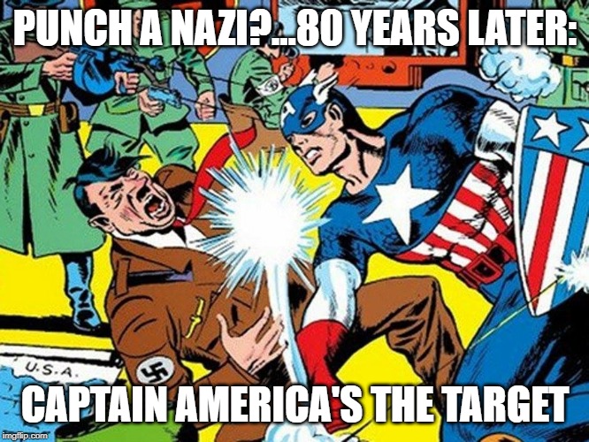 TO PUNCH A NAZI | PUNCH A NAZI?...80 YEARS LATER:; CAPTAIN AMERICA'S THE TARGET | image tagged in to punch a nazi | made w/ Imgflip meme maker