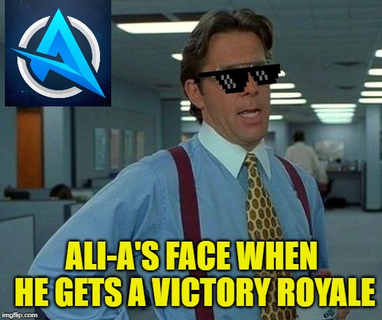 That Would Be Great | ALI-A'S FACE WHEN HE GETS A VICTORY ROYALE | image tagged in memes,that would be great | made w/ Imgflip meme maker