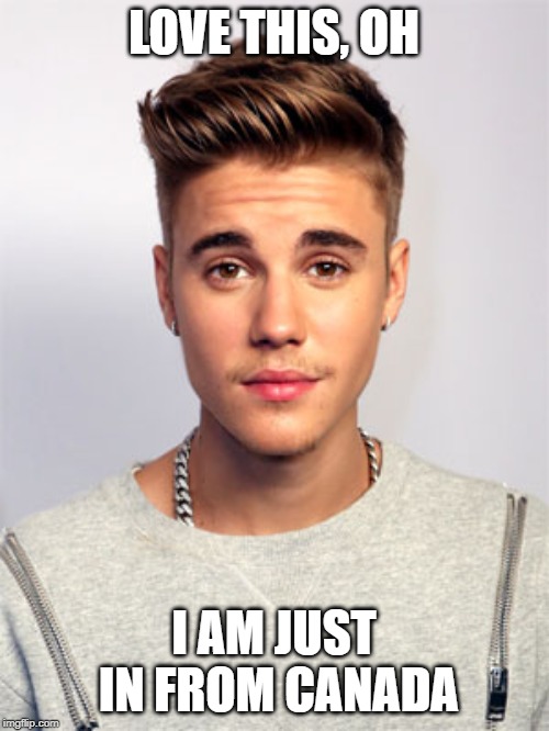 Justin Bieber | LOVE THIS, OH I AM JUST IN FROM CANADA | image tagged in justin bieber | made w/ Imgflip meme maker