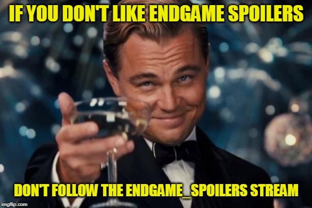 (A stream for anyone to talk freely about the events in Avengers: Endgame.) | IF YOU DON'T LIKE ENDGAME SPOILERS; DON'T FOLLOW THE ENDGAME_SPOILERS STREAM | image tagged in memes,leonardo dicaprio cheers,avengers,endgame,marvel,streamannounce | made w/ Imgflip meme maker