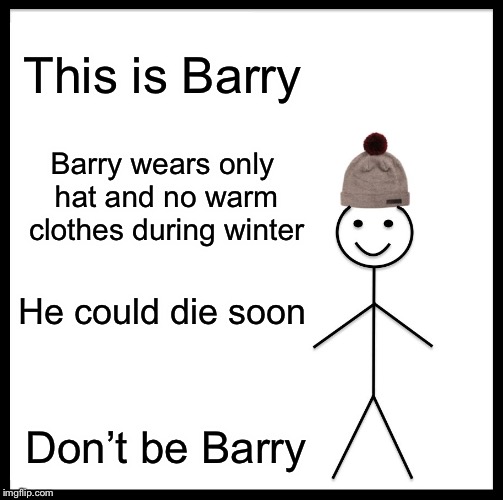 Be Like Bill Meme | This is Barry; Barry wears only hat and no warm clothes during winter; He could die soon; Don’t be Barry | image tagged in memes,be like bill | made w/ Imgflip meme maker