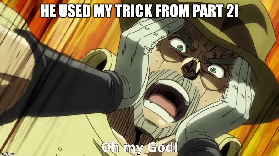JoJo Oh my God | HE USED MY TRICK FROM PART 2! | image tagged in jojo oh my god | made w/ Imgflip meme maker