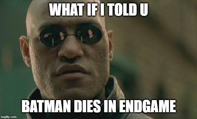 Matrix Morpheus Meme | WHAT IF I TOLD U; BATMAN DIES IN ENDGAME | image tagged in memes,matrix morpheus | made w/ Imgflip meme maker