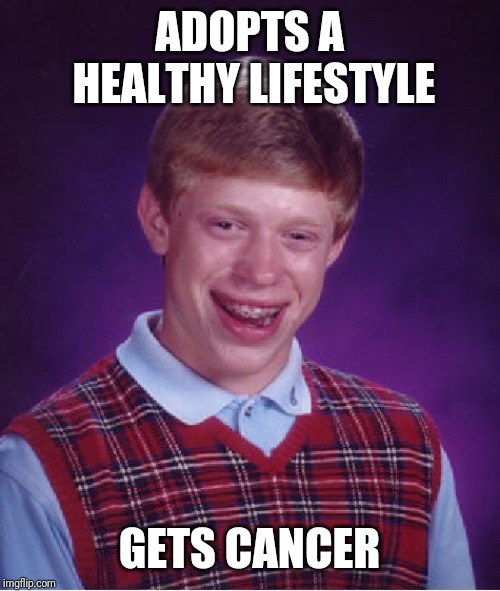 Bad Luck Brian | ADOPTS A HEALTHY LIFESTYLE; GETS CANCER | image tagged in memes,bad luck brian | made w/ Imgflip meme maker