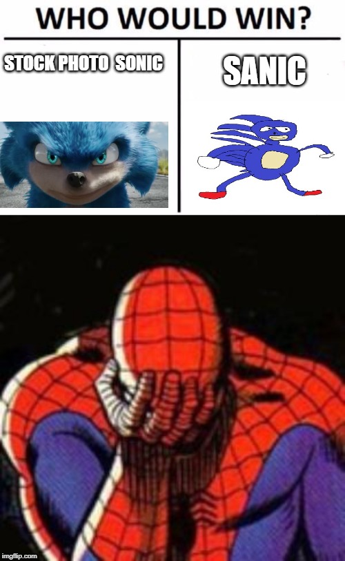 Thank goodness they are redoing sonic | SANIC; STOCK PHOTO 
SONIC | image tagged in memes,sad spiderman,who would win | made w/ Imgflip meme maker