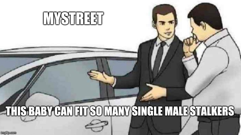 Car Salesman Slaps Roof Of Car Meme | MYSTREET; THIS BABY CAN FIT SO MANY SINGLE MALE STALKERS | image tagged in memes,car salesman slaps roof of car | made w/ Imgflip meme maker