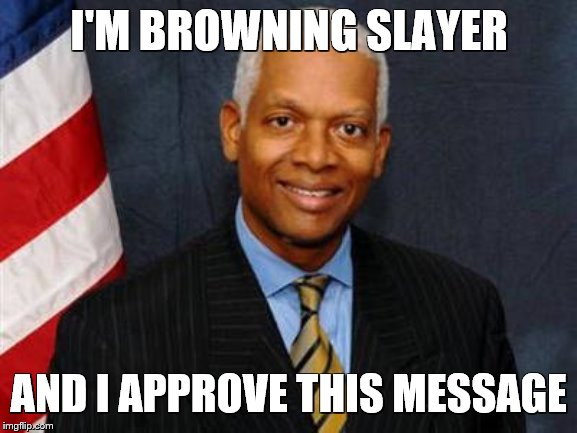 I'M BROWNING SLAYER; AND I APPROVE THIS MESSAGE | made w/ Imgflip meme maker