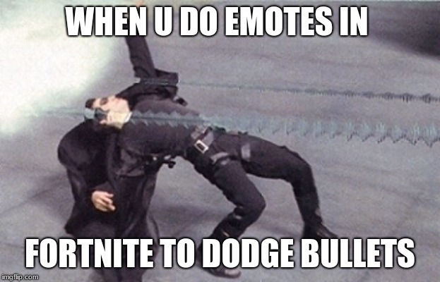 it's been a trend since season 2 (sub to my YouTube were i do fortnite it's called Sypheck) | WHEN U DO EMOTES IN; FORTNITE TO DODGE BULLETS | image tagged in neo dodging a bullet matrix,fortnite,fortnite meme,funny memes,fortnite emotes,fortnite dances | made w/ Imgflip meme maker