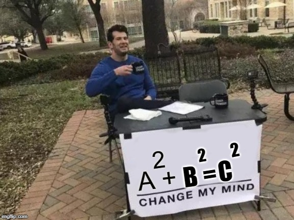 Change My Mind | 2; 2; 2; B; C; A +; = | image tagged in memes,change my mind | made w/ Imgflip meme maker