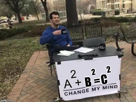 Change My Mind Meme | 2; 2; 2; B; C; A +; = | image tagged in memes,change my mind | made w/ Imgflip meme maker