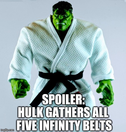 SPOILER:; HULK GATHERS ALL FIVE INFINITY BELTS | image tagged in jiu jitsu,hulk,endgame | made w/ Imgflip meme maker