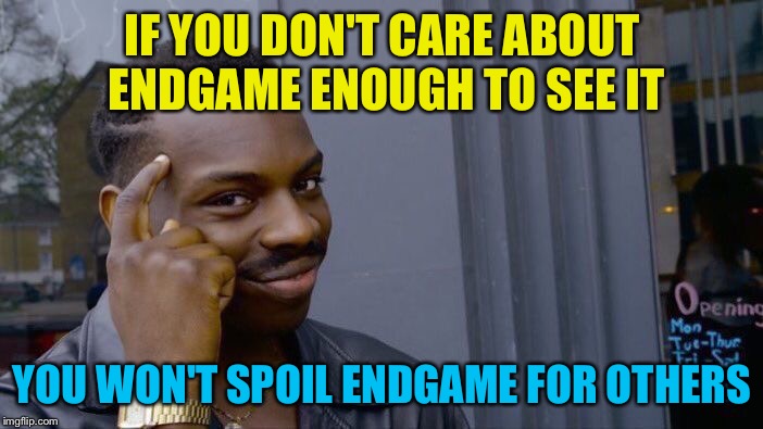 If you don't, you won't | IF YOU DON'T CARE ABOUT ENDGAME ENOUGH TO SEE IT; YOU WON'T SPOIL ENDGAME FOR OTHERS | image tagged in memes,roll safe think about it | made w/ Imgflip meme maker