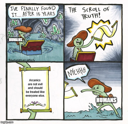 The Scroll Of Truth | HUMANS; Arcanics are not evil and should be treated like everyone else. HUMANS | image tagged in memes,the scroll of truth | made w/ Imgflip meme maker