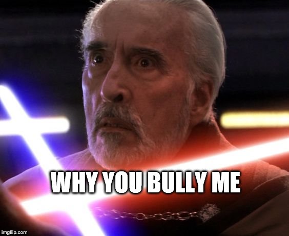 Star wars Count Dooku | WHY YOU BULLY ME | image tagged in star wars count dooku | made w/ Imgflip meme maker