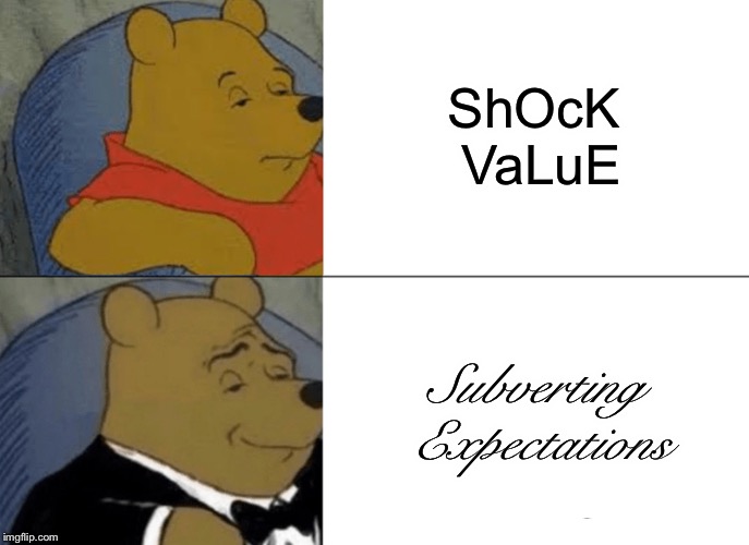 Tuxedo Winnie The Pooh Meme | ShOcK VaLuE; Subverting Expectations | image tagged in memes,tuxedo winnie the pooh | made w/ Imgflip meme maker
