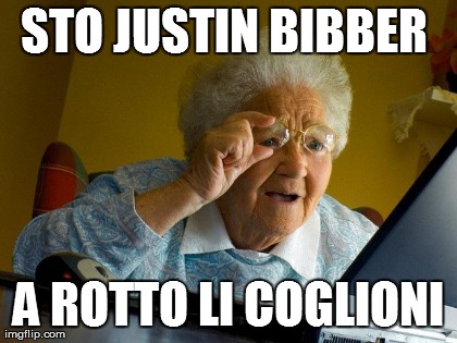 Grandma Finds The Internet Meme | STO JUSTIN BIBBER  A ROTTO LI COGLIONI | image tagged in memes,grandma finds the internet | made w/ Imgflip meme maker