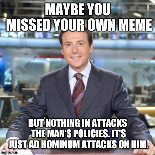 Matias Prats | MAYBE YOU MISSED YOUR OWN MEME BUT NOTHING IN ATTACKS THE MAN'S POLICIES. IT'S JUST AD HOMINUM ATTACKS ON HIM. | image tagged in matias prats | made w/ Imgflip meme maker