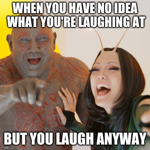 WHEN YOU HAVE NO IDEA WHAT YOU'RE LAUGHING AT; BUT YOU LAUGH ANYWAY | made w/ Imgflip meme maker