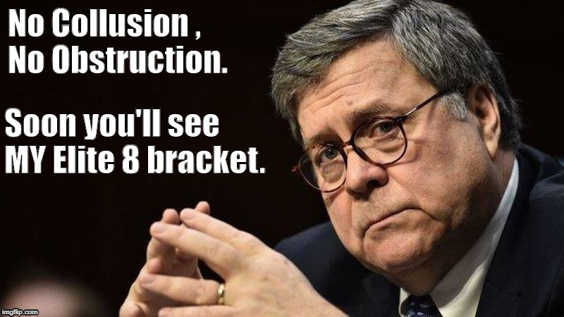 William Barr 1 | No Collusion
, No Obstruction. Soon you'll see MY Elite 8 bracket. | image tagged in trump russia collusion | made w/ Imgflip meme maker