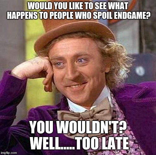 Creepy Condescending Wonka | WOULD YOU LIKE TO SEE WHAT HAPPENS TO PEOPLE WHO SPOIL ENDGAME? YOU WOULDN'T? WELL.....TOO LATE | image tagged in memes,creepy condescending wonka | made w/ Imgflip meme maker