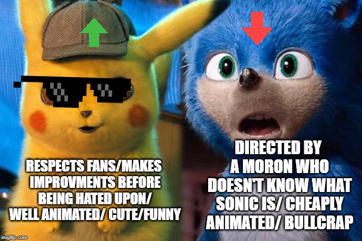 DIRECTED BY A MORON WHO DOESN'T KNOW WHAT SONIC IS/ CHEAPLY ANIMATED/ BULLCRAP; RESPECTS FANS/MAKES IMPROVMENTS BEFORE BEING HATED UPON/ WELL ANIMATED/ CUTE/FUNNY | image tagged in sonic the hedgehog,pickachu,detective pikachu | made w/ Imgflip meme maker