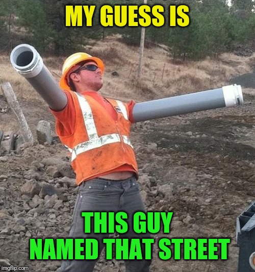 MY GUESS IS THIS GUY NAMED THAT STREET | made w/ Imgflip meme maker