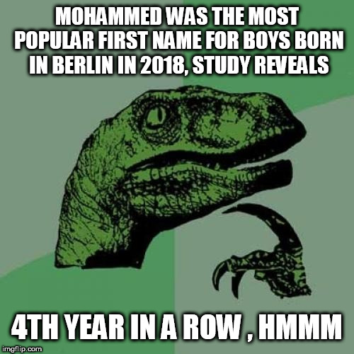 Philosoraptor Meme | MOHAMMED WAS THE MOST POPULAR FIRST NAME FOR BOYS BORN IN BERLIN IN 2018, STUDY REVEALS; 4TH YEAR IN A ROW , HMMM | image tagged in memes,philosoraptor | made w/ Imgflip meme maker