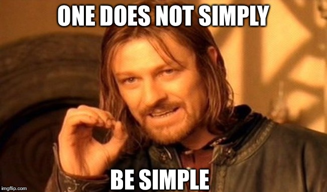 One Does Not Simply | ONE DOES NOT SIMPLY; BE SIMPLE | image tagged in memes,one does not simply | made w/ Imgflip meme maker