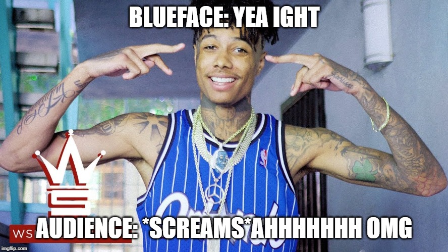 Blueface | BLUEFACE: YEA IGHT; AUDIENCE: *SCREAMS*AHHHHHHH OMG | image tagged in blueface | made w/ Imgflip meme maker