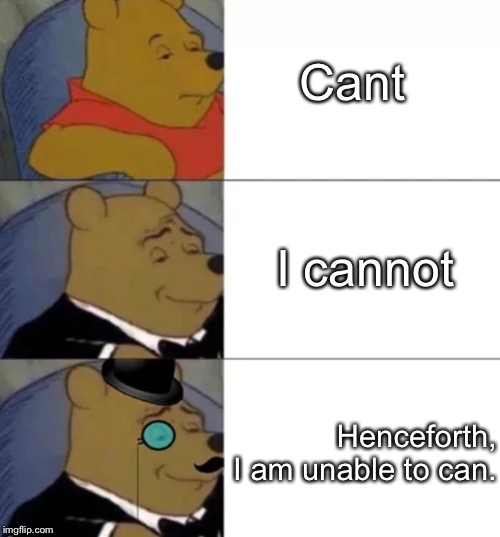 Fancy pooh | Cant; I cannot; Henceforth, I am unable to can. | image tagged in fancy pooh | made w/ Imgflip meme maker