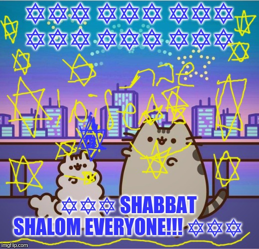✡️✡️✡️ ✡️✡️✡️ ✡️✡️✡️ ✡️✡️✡️ ✡️✡️✡️ ✡️✡️✡️; ✡️✡️✡️ SHABBAT SHALOM EVERYONE!!! ✡️✡️✡️ | image tagged in cats,shabbat,shabbos,pusheen,stormy the cat,jewish | made w/ Imgflip meme maker