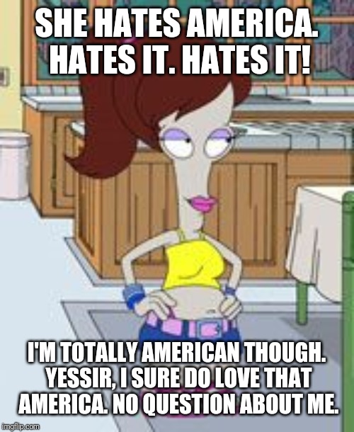 SHE HATES AMERICA. HATES IT. HATES IT! I'M TOTALLY AMERICAN THOUGH. YESSIR, I SURE DO LOVE THAT AMERICA. NO QUESTION ABOUT ME. | made w/ Imgflip meme maker
