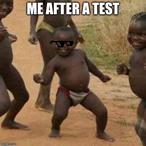 Third World Success Kid | ME AFTER A TEST | image tagged in memes,third world success kid | made w/ Imgflip meme maker