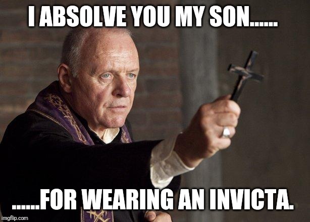 Priest | I ABSOLVE YOU MY SON...... ......FOR WEARING AN INVICTA. | image tagged in priest | made w/ Imgflip meme maker