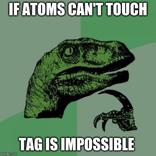 Philosoraptor | IF ATOMS CAN'T TOUCH; TAG IS IMPOSSIBLE | image tagged in memes,philosoraptor | made w/ Imgflip meme maker