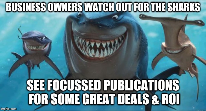 Finding Nemo Sharks | BUSINESS OWNERS WATCH OUT FOR THE SHARKS; SEE FOCUSSED PUBLICATIONS FOR SOME GREAT DEALS & ROI | image tagged in finding nemo sharks | made w/ Imgflip meme maker