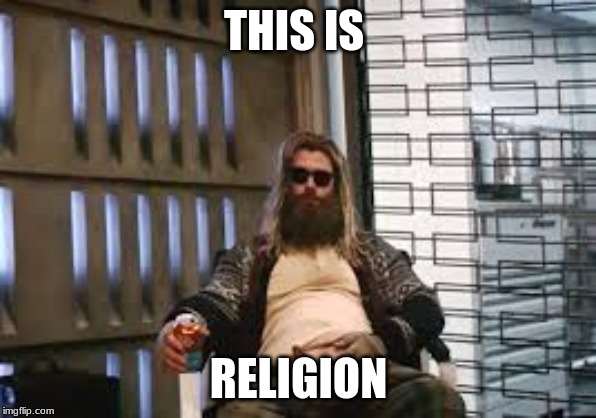 Fat Thor | THIS IS; RELIGION | image tagged in fat thor | made w/ Imgflip meme maker