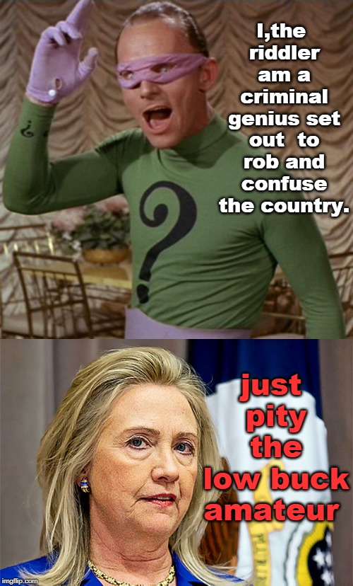 It seems that  in fable and reality the smaller criminals pay while the real monsters are rewarded. | I,the riddler am a criminal genius set out  to rob and confuse the country. just pity the low buck amateur | image tagged in riddler,clinton cash,villians,the riddler,meme g | made w/ Imgflip meme maker