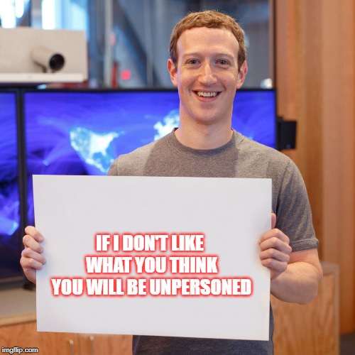 Mark Zuckerberg Blank Sign | IF I DON'T LIKE WHAT YOU THINK YOU WILL BE UNPERSONED | image tagged in mark zuckerberg blank sign | made w/ Imgflip meme maker